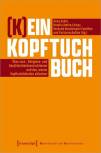 (K)Ein Kopftuchbuch Über race-, Religions- und Geschlechterkonstruktionen und das, wovon Kopftuchdebatten ablenken