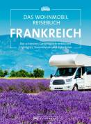 Das Wohnmobil Reisebuch Frankreich - Die schönsten Campingziele entdecken Highlights, Traumrouten und Aktivitäten
