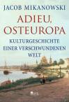 Adieu, Osteuropa - Kulturgeschichte einer verschwundenen Welt