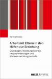 Arbeit mit Eltern in den Hilfen zur Erziehung - Grundlagen, Handlungsformen, Herausforderungen und Weiterentwicklungsbedarfe