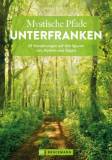 Mystische Pfade Unterfranken - 33 Wanderungen auf den Spuren von Mythen und Sagen