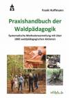 Praxishandbuch der Waldpädagogik - Systematische Methodensammlung mit über 1000 waldpädagogischen Aktionen