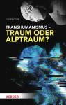 Transhumanismus – Traum oder Alptraum?  - 