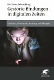 Gestörte Bindungen in digitalen Zeiten - Ursachen, Prävention, Beratung und Therapie