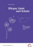 Körper, Geist und Schule Eine Entdeckungsreise zum lebendigen Lernen