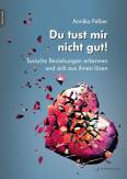 Du tust mir nicht gut! - Toxische Beziehungen erkennen und sich aus ihnen lösen