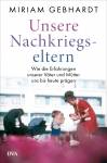 Unsere Nachkriegseltern - Wie die Erfahrungen unserer Väter und Mütter uns bis heute prägen