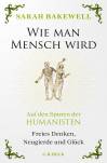 Wie man Mensch wird - Auf den Spuren der Humanisten