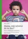 Mama, was schreist du so laut? - Wut in Gelassenheit verwandeln. Erfahrungen mit der GFK bei unwillkürlichem Handeln und Fühlen