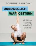 Unbeweglich war gestern - Mobility-Training von Kopf bis Fuß