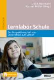 Lernlabor Schule - Der Perspektivwechsel vom Unterrichten zum Lernen