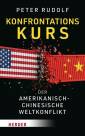 Konfrontationskurs Der amerikanisch-chinesische Weltkonflikt