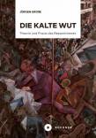 Die Kalte Wut - Theorie und Praxis des Ressentiments