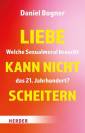 Liebe kann nicht scheitern Welche Sexualmoral braucht das 21. Jahrhundert?