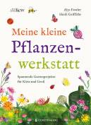 Meine kleine Pflanzenwerkstatt  - Spannende Gartenprojekte für Klein und Groß 