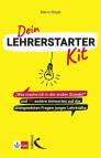 Dein Lehrerstarter-Kit - Was mache ich in der ersten Stunde? - und 99 andere Antworten auf die drängendsten Fragen junger Lehrkräfte