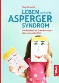 Leben mit dem Asperger-Syndrom  - Von Kindheit bis Erwachsensein - alles was weiterhilft