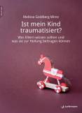 Ist mein Kind traumatisiert? Was Eltern wissen sollten und was sie zur Heilung beitragen können