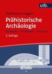 Prähistorische Archäologie - Konzepte - Methoden - Theorien