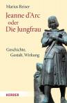 Jeanne d'Arc oder Die Jungfrau Geschichte - Gestalt - Wirkung