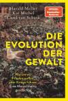 Die Evolution der Gewalt - Warum wir Frieden wollen, aber Kriege führen. Eine Menschheitsgeschichte