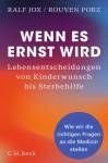 Wenn es ernst wird - Lebensentscheidungen von Kinderwunsch bis Sterbehilfe. Wie wir die richtigen Fragen an die Medizin stellen