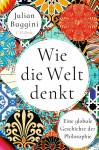 Wie die Welt denkt - Eine globale Geschichte der Philosophie