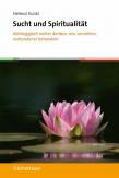 Sucht und Spiritualität - Abhängigkeit weiter denken, neu verstehen, verbundener behandeln