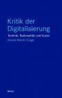 Kritik der Digitalisierung - Technik, Rationalität und Kunst
