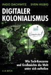 Digitaler Kolonialismus - Wie Tech-Konzerne und Großmächte die Welt unter sich aufteilen