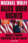 Alles oder nichts Donald Trumps Rückkehr an die Macht | Deutsche Ausgabe von »All or Nothing« 