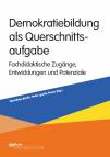 Demokratiebildung als Querschnittsaufgabe  Fachdidaktische Zugänge, Entwicklungen und Potenziale