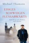 Eisiges Schweigen flussabwärts - Eine Reise von Moskau nach Berlin
