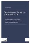 Theologische Ethik als Ideologiekritik Beiträge zur Wirtschaftsethik, Medizinethik, Politischen Ethik sowie Umwelt- und Technikethik