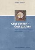 Gott denken - Gott glauben - Fundamentaltheologische Grund- und Grenzfragen
