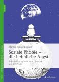 Soziale Phobie - die heimliche Angst - Selbsthilfeprogramm mit Übungen aus der Praxis