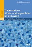 Traumatisierte Kinder und Jugendliche im Unterricht Ein Praxisleitfaden für Lehrkräfte
