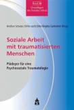 Soziale Arbeit mit traumatisierten Menschen - Plädoyer für eine Psychosoziale Traumatologie