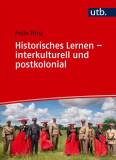 Historisches Lernen - interkulturell und postkolonial Ein Handbuch