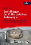 Grundfragen der Prähistorischen Archäologie - Eine Einführung in archäologische Frage- und Begründungsweisen