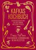 Kafkas Kochbuch - Franz Kafkas vegetarische Verwandlung in 544 Rezepten