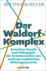 Der Waldorf-Komplex - Zwischen Mystik und Pädagogik - Die Schattenseiten des anthroposophischen Bildungssystems