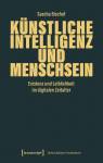 Künstliche Intelligenz und Menschsein - Existenz und Leiblichkeit im digitalen Zeitalter