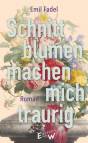 Schnittblumen machen mich traurig - Roman
