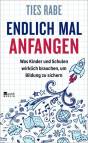 Endlich mal anfangen - Was Kinder und Schulen wirklich brauchen, um Bildung zu sichern