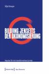 Bildung jenseits der Ökonomisierung Impulse für ein transformatives Lernen