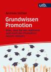 Grundwissen Promotion Alles, was Sie vor, während und nach der Promotion wissen müssen