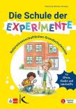 Die Schule der Experimente - Naturwissenschaftliches Grundschulwissen - kindgerecht erklärt und erzählt. Für Eltern, Kinder und Lehrkräfte