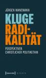 Kluge Radikalität Perspektiven christlicher Politikethik