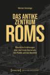 Das antike Zentrum Roms Räumliche Erzählungen über das Forum Romanum, den Palatin und das Marsfeld